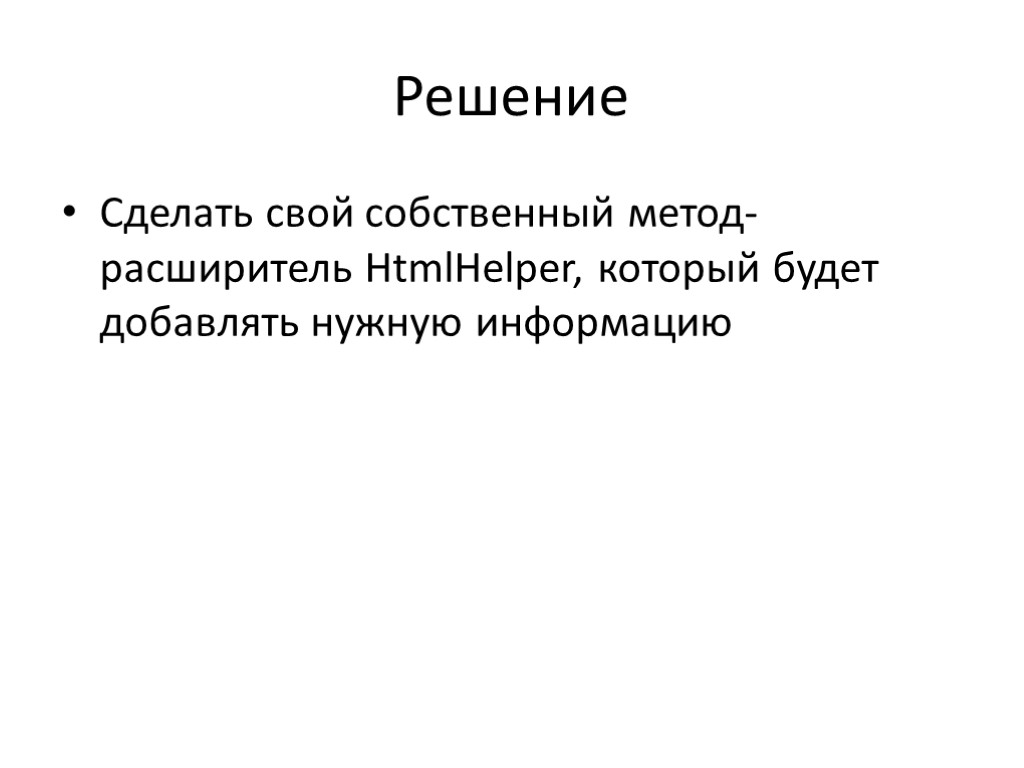 Решение Сделать свой собственный метод-расширитель HtmlHelper, который будет добавлять нужную информацию